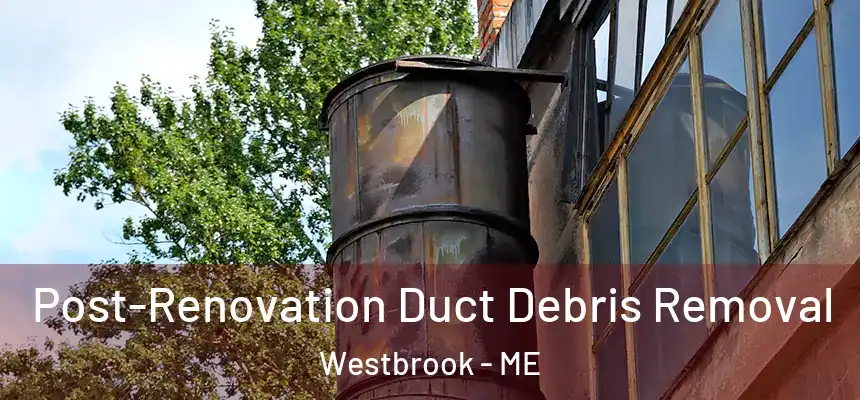  Post-Renovation Duct Debris Removal Westbrook - ME